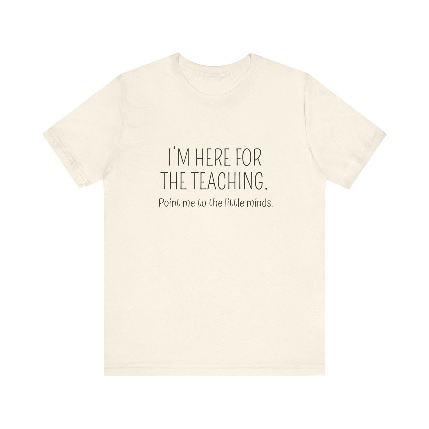 I'm here for the teaching tee, t-shirt for Teachers, Fun gift for educators, every day clothing