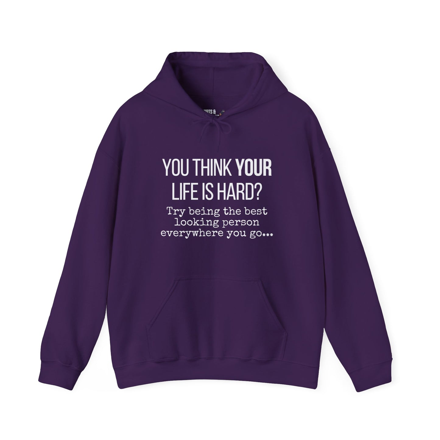 You Think Your Life Is Hard? Try being the best looking person... Funny Hoodie, Graphic Hooded Sweatshirt, Gift