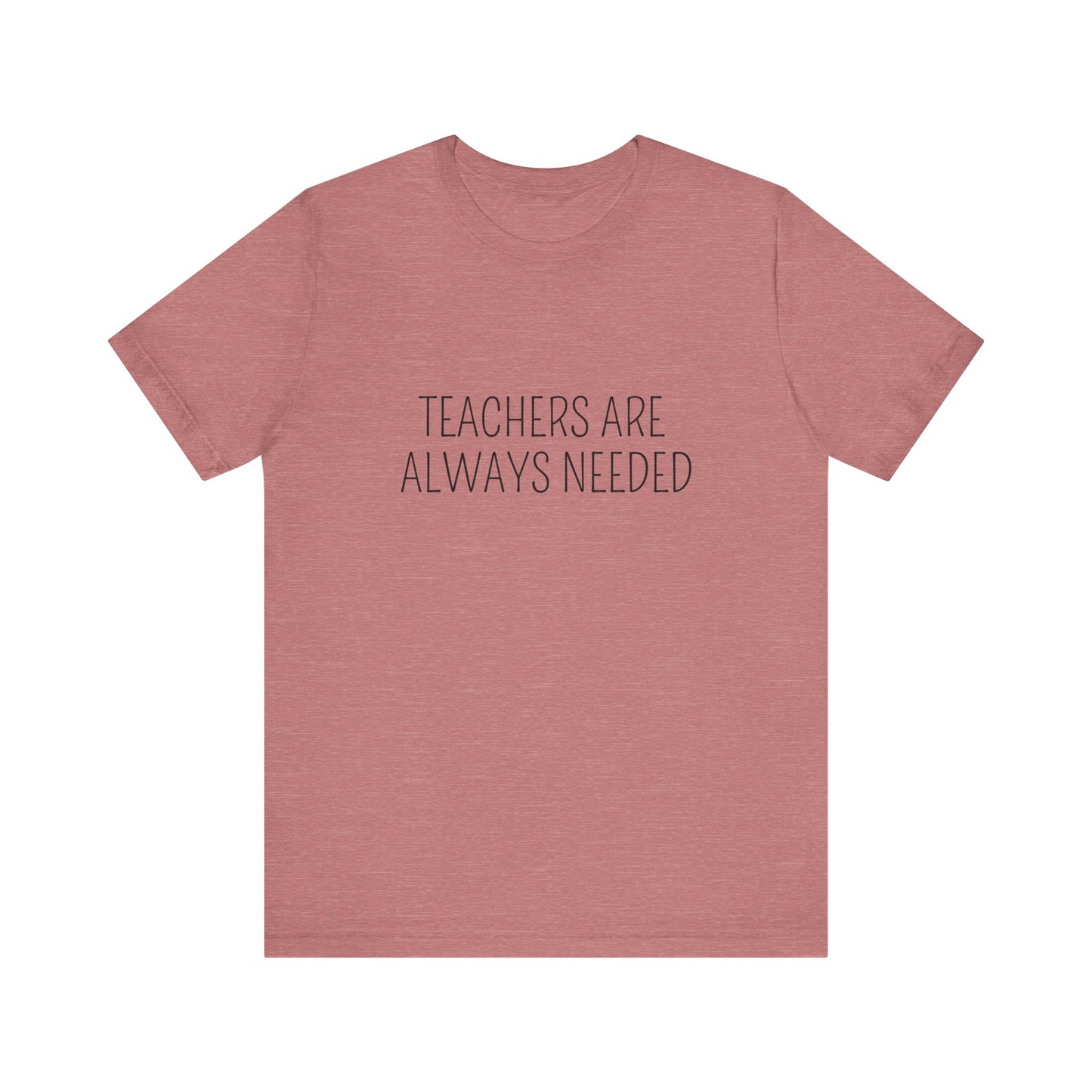 Teachers Always Needed t-shirt for Teachers, Fun gift for educators, every day clothing