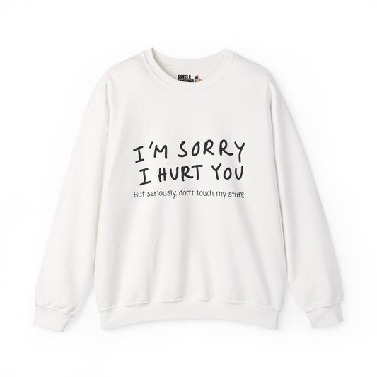 I’m sorry I hurt you, but don’t touch my stuff Sweatshirt, Gift for friends, Funny Apology Apparel