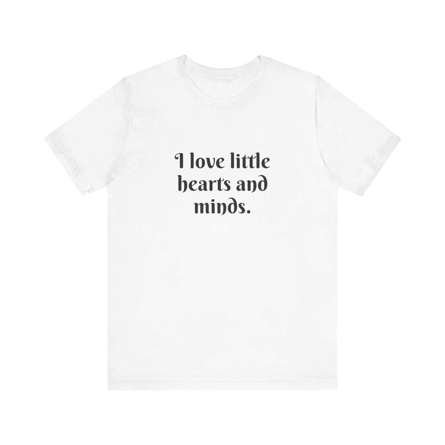 I love little hearts and minds, t-shirt for Teachers, Fun gift for educators, every day clothing