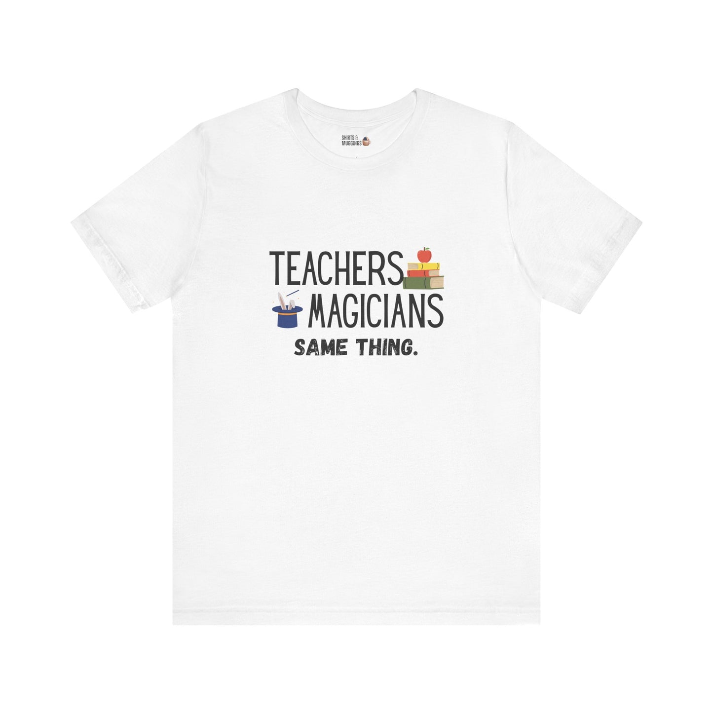 Teachers, Magicians, Same Thing Unisex Tee, Funny Teacher Shirt, Gift for Educators